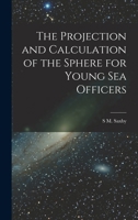 The Projection and Calculation of the Sphere for Young Sea Officers 0548326517 Book Cover