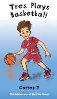 Tres Plays Basketball (The Adventures of Tres the Great) B0H9R5RWKT Book Cover