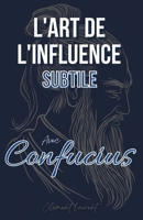L'Art de l'Influence Subtile: Avec Confucius (French Edition) B0F22FMH6S Book Cover