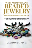 Wire-Wrapped and Beaded Jewelry Basics for Beginners Guide Book: A Step-by-Step Guide to Wire-Wrapping and Woven Pieces with Illustrated Projects B08978G35L Book Cover