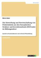 Die Einwerbung und Bewirtschaftung von Fördermitteln aus den Europäischen Struktur- und Investitionsfonds (ESI-Fonds) im Bildungssektor: Speziell im ... und im Bereich Weiterbildung 3668141525 Book Cover