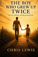 The Boy Who Grew Up Twice: On Loss, Identity, and Becoming Whole B0GMY846QD Book Cover