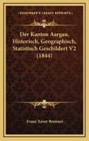 Der Kanton Aargau, Historisch, Geographisch, Statistisch Geschildert V2 (1844) 1160069239 Book Cover