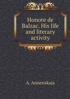 Honore de Balzac. His life and literary activity 5519596638 Book Cover