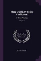 Mary, Queen Of Scots Vindicated V2 1163916447 Book Cover