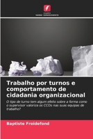 Trabalho por turnos e comportamento de cidadania organizacional: O tipo de turno tem algum efeito sobre a forma como o supervisor valoriza os CCOs nas suas equipas de trabalho? 6206031470 Book Cover