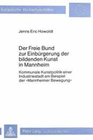Der Freie Bund Zur Einbuergerung Der Bildenden Kunst in Mannheim: Kommunale Kunstpolitik Einer Industriestadt Am Beispiel Der «Mannheimer Bewegung» 3820470603 Book Cover