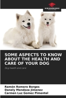 SOME ASPECTS TO KNOW ABOUT THE HEALTH AND CARE OF YOUR DOG: Dog health and care 6207604636 Book Cover