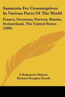 Sanatoria For Consumptives In Various Parts Of The World: France, Germany, Norway, Russia, Switzerland, The United States 1167021738 Book Cover