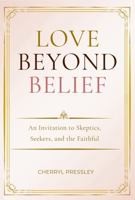 Love Beyond Belief: An Invitation to Skeptics, Seekers and the Faithful B0H7L7T544 Book Cover