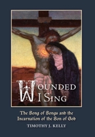 "Wounded I Sing" : The Song of Songs and the Incarnation of the Son of God 1965303919 Book Cover