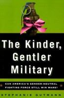 The Kinder, Gentler Military: How Political Correctness Affects Our Ability to Win Wars 0684852918 Book Cover