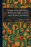 Persuasive Speaking Business Discussion and Public Address 1025902122 Book Cover