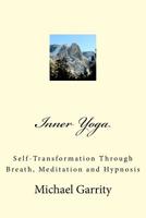 Inner Yoga: Self-Transformation Through Breath, Meditation and Hypnosis 1729719457 Book Cover