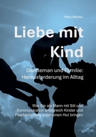 Liebe mit Kind - Gentleman und Familie: Herausforderung im Alltag: Wie Sie als Mann mit Stil und Kommunikation erfolgreich Kinder und Beziehung unter einen Hut bringen 3750422451 Book Cover