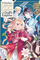 The Do-Over Damsel Conquers the Dragon Emperor, Vol. 6 (manga) B0DZ1YGY4S Book Cover