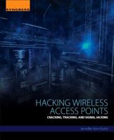 Hacking Wireless Access Points: Cracking, Tracking, and Signal Jacking 0128053151 Book Cover