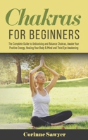 Chakras for Beginners: The Complete Guide to Unblocking and Balance Chakras, Awake your Positive Energy, Healing your Body & Mind and Third Eye Awakening 1704091594 Book Cover