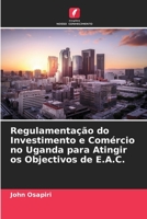 Regulamentação do Investimento e Comércio no Uganda para Atingir os Objectivos de E.A.C. 6205696835 Book Cover