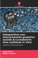 Gabapentina com mascaramento gustativo usando ß-cyclodextrin: Uma avaliação in vitro: Gabapentina: Não amargo agora (Portuguese Edition) 6205103052 Book Cover