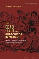 The Fear of Robachicos in Mexico: Media, Childhood and Child Kidnapping 1900-1968 1350424439 Book Cover