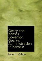 Geary and Kansas. Governor Geary's Administration in Kansas. With a Complete History of the Territory. Until June 1857. Embracing a Full Account of ... Organization as a Territory ... All Fully... 1019124172 Book Cover