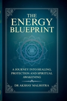 The Energy Blueprint: A journey into Healing, Protection and Spiritual Awakening B0FQ55CD9W Book Cover