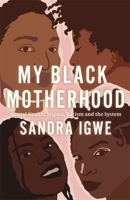 My Black Motherhood: Mental Health, Stigma, Racism and the System 1839970081 Book Cover