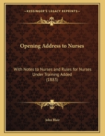 Opening Address to Nurses: With Notes to Nurses and Rules for Nurses Under Training Added 1166904431 Book Cover