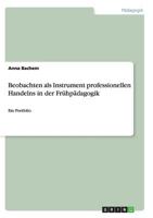 Beobachten als Instrument professionellen Handelns in der Frühpädagogik: Ein Portfolio 3656448086 Book Cover