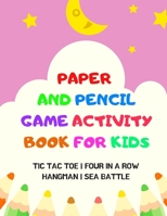 Paper And Pencil Game Activity Book For Kids: Tic Tac Toe, Four In A Row, Hangman, Sea Battle: Fun Games For Elementary School Kids To Keep Them Busy 1698883331 Book Cover