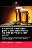 Estudo de viabilidade para o estabelecimento de uma cervejaria sem glúten: Estudo de viabilidade para o estabelecimento de uma cerveja sem glúten das ... da cervejaria na Etiópia 6204034731 Book Cover