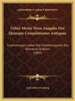 Ueber Meine Neue Ausgabe Der Quinque Compilationes Antiquae: Eroerterungen Ueber Die Entstehungszeit Des Decretum Gratiani (1882) 1167328035 Book Cover