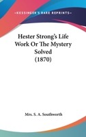 Hester Strong's Life Work; or, The Mystery Solved 0548689806 Book Cover