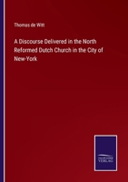 A Discourse Delivered in the North Reformed Dutch Church in the City of New-York 3375159803 Book Cover