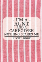 I'm a Aunt and a Caregiver Nothing Scares Me Recipe Book: Blank Recipe Book to Write in for Women, Bartenders, Drink and Alcohol Log, Document all ... for Women, Wife, Mom, Aunt (6x9 120 pages) 1673251544 Book Cover