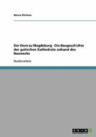 Der Dom zu Magdeburg - Die Baugeschichte der gotischen Kathedrale anhand des Bauwerks 3638674835 Book Cover