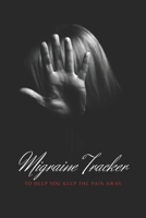 Migraine Tracker: To Help You Keep The Pain Away |  Medical Record Tracker for Severe Pain Management | 6x9 120 pages 1670311929 Book Cover