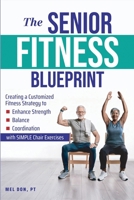 The Senior Fitness Blueprint: Creating a Customized Fitness Strategy to Enhance Strength, Balance, and Coordination with SIMPLE Chair Exercises B0DQVRFNLM Book Cover