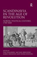 Scandinavia in the Age of Revolution: Nordic Political Cultures, 1740–1820 1409400190 Book Cover