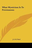 What Mysticism Is To Freemasons 1425304389 Book Cover