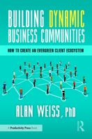 Building Dynamic Business Communities: How to Create an Evergreen Client Ecosystem 1032830190 Book Cover
