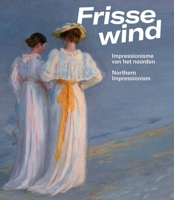 Frisse Wind: Impressionisme Van Het Noorden/Impressionism of the North 9462625301 Book Cover