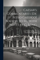Caesar's Commentaries [De Bello Gallico] Books I. to Iii., With Notes by G. Long 1021212210 Book Cover