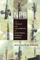 NPR: The Trials And Triumphs Of National Public Radio 0231121601 Book Cover
