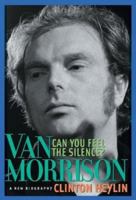Can You Feel the Silence?: Van Morrison: A New Biography 1556525427 Book Cover