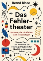 Das Fehlertheater: Systeme, die rückfedern statt rechtfertigen. Von der Zahl zur Wahrheit: Ein Führungs-Playbook für Qualität in komplexen Zeiten 3384717481 Book Cover