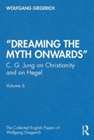 "Dreaming the Myth Onwards": C. G. Jung on Christianity and on Hegel, Volume 6 0367485168 Book Cover