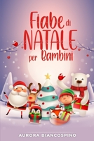 Fiabe di Natale per Bambini: Un Viaggio Esclusivo Tra Le Più Belle Fiabe Natalizie, Che Insegneranno Ai Vostri Piccini I Valori Autentici Del Natale. B08PXK15MG Book Cover