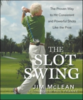 The Slot Swing: The Proven Way to Hit Consistent and Powerful Shots Like the Pros 0470444991 Book Cover